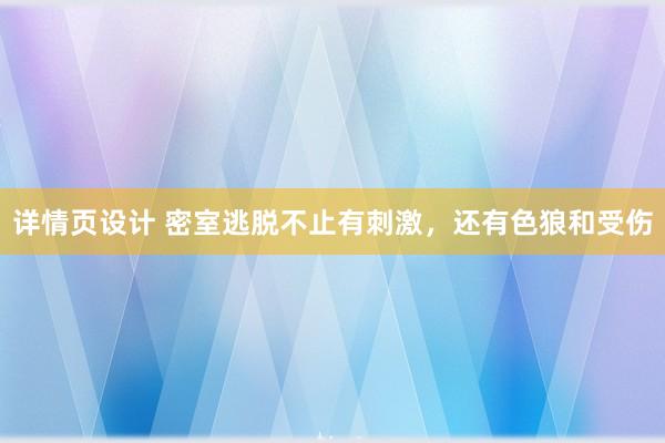 详情页设计 密室逃脱不止有刺激，还有色狼和受伤